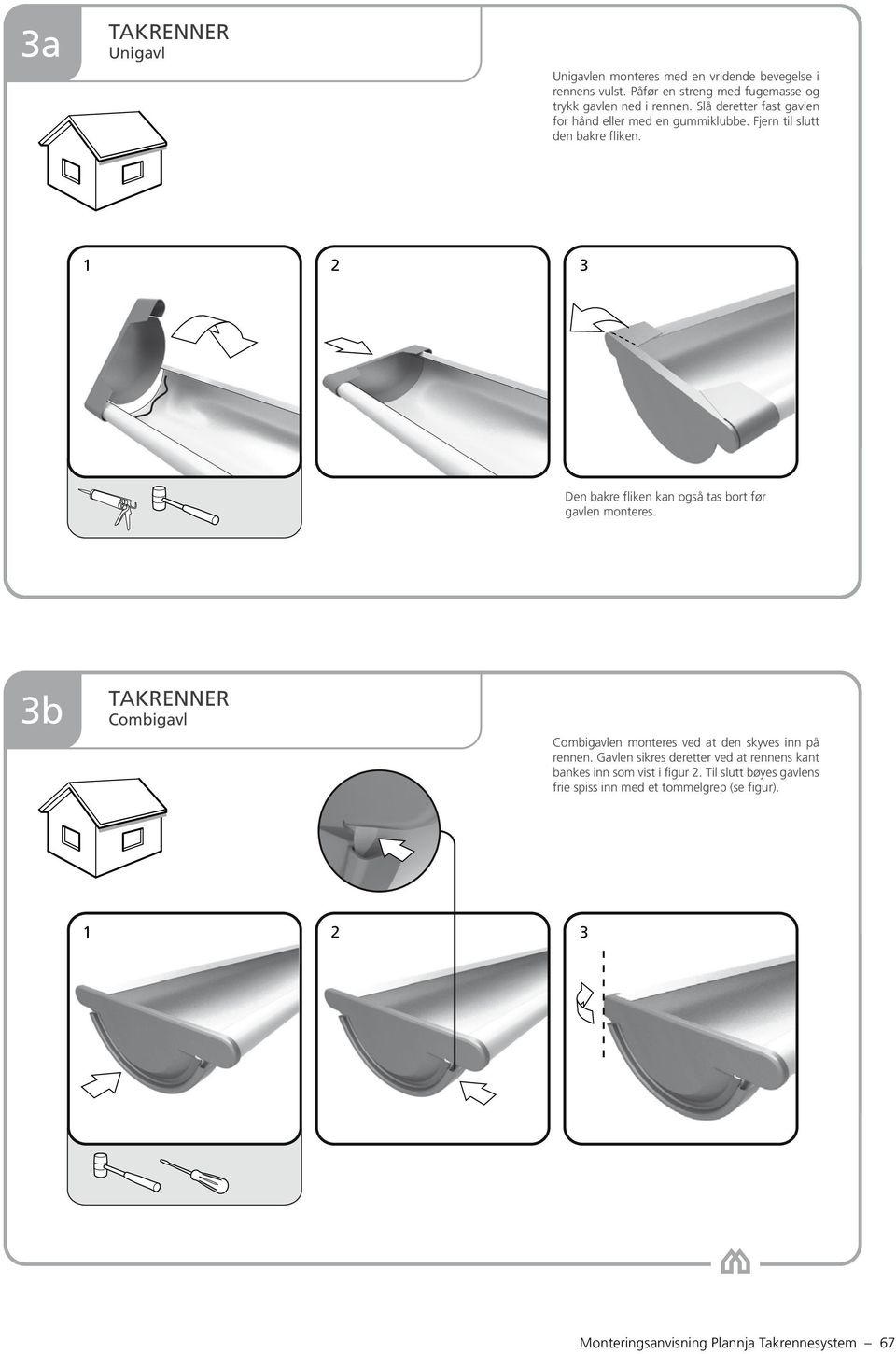 1 2 3 Den bakre fliken kan også tas bort før gavlen monteres. 3b TAKRENNER Combigavl Combigavlen monteres ved at den skyves inn på rennen.