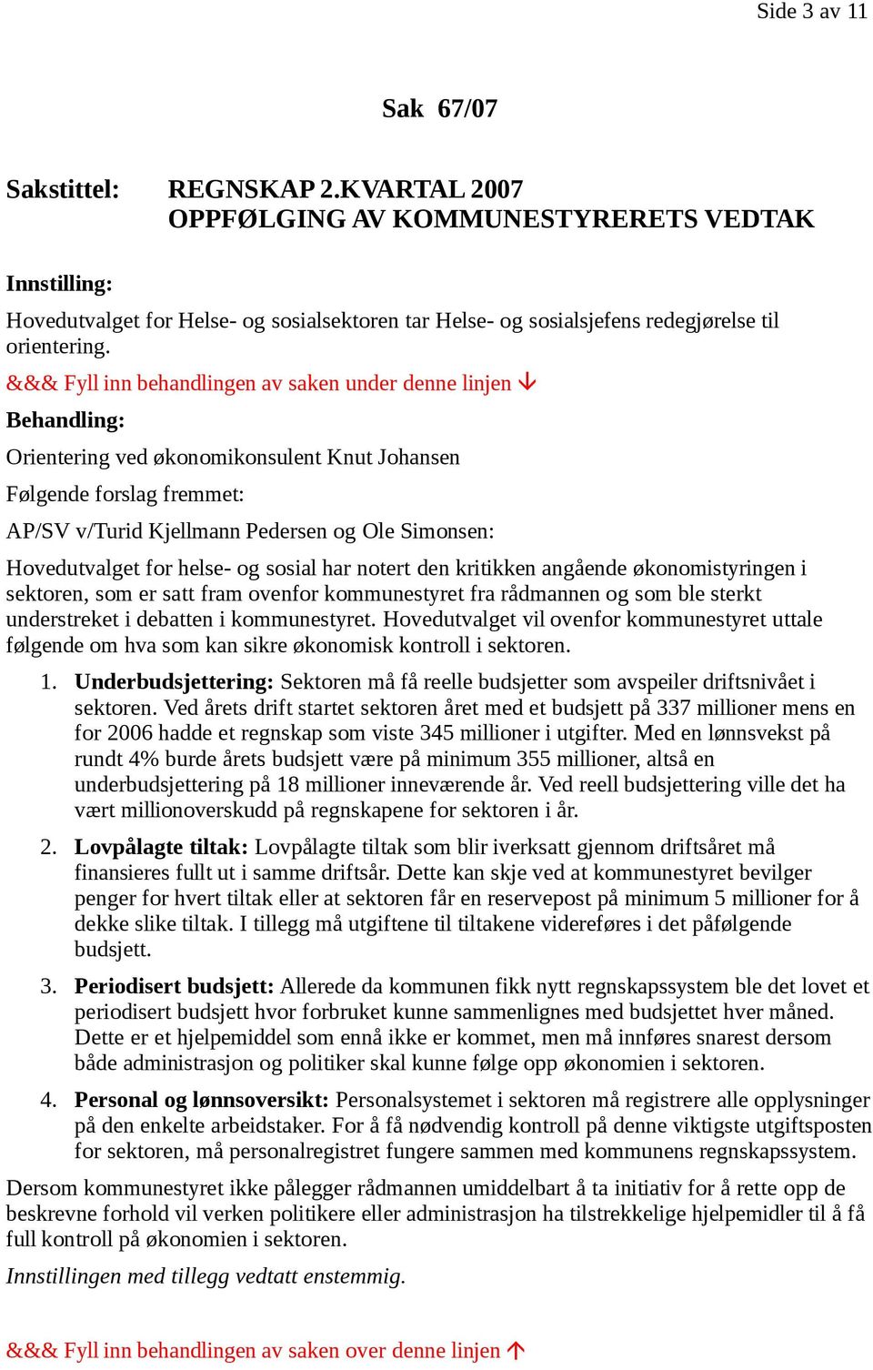 økonomistyringen i sektoren, som er satt fram ovenfor kommunestyret fra rådmannen og som ble sterkt understreket i debatten i kommunestyret.