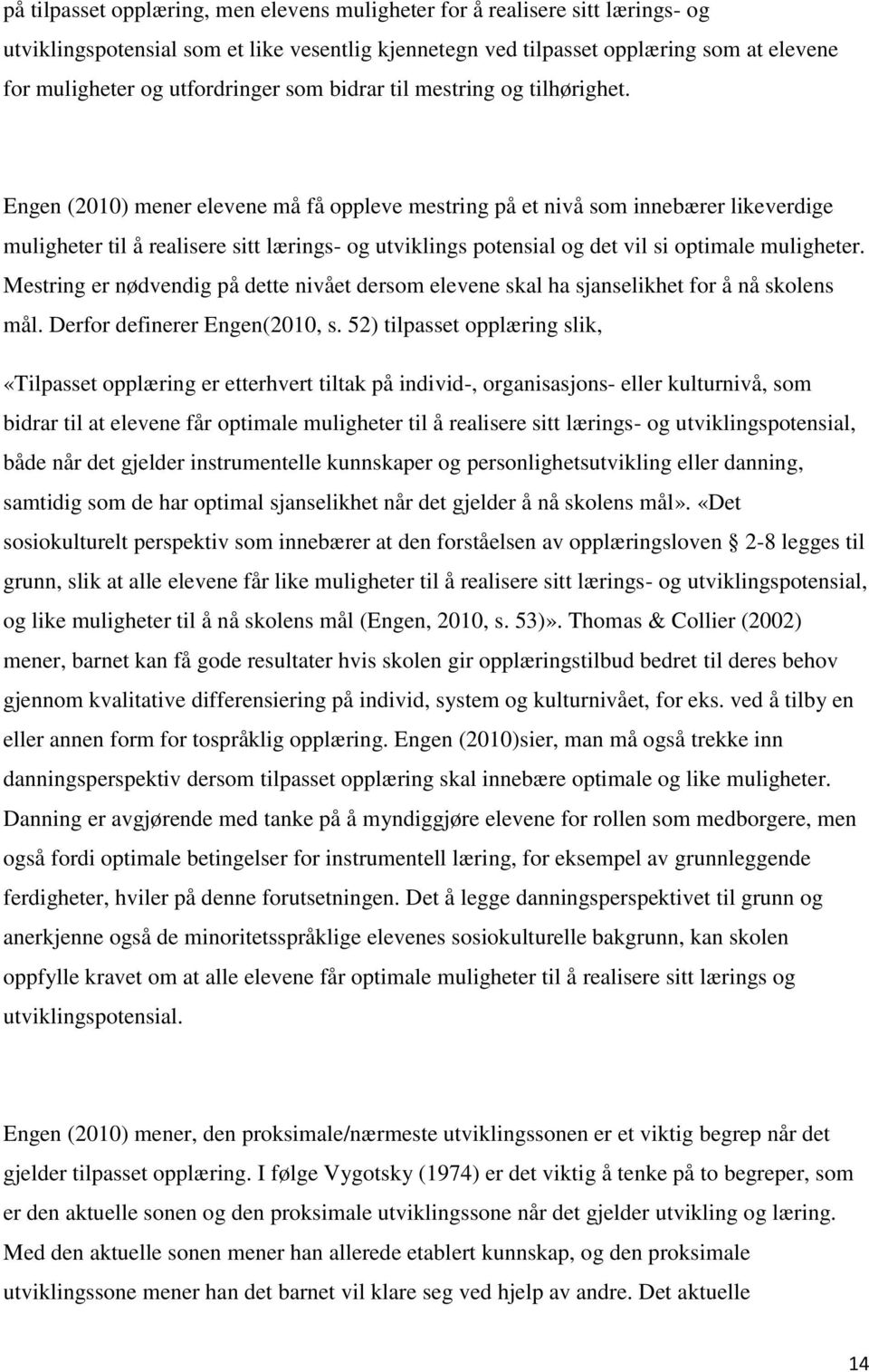 Engen (2010) mener elevene må få oppleve mestring på et nivå som innebærer likeverdige muligheter til å realisere sitt lærings- og utviklings potensial og det vil si optimale muligheter.