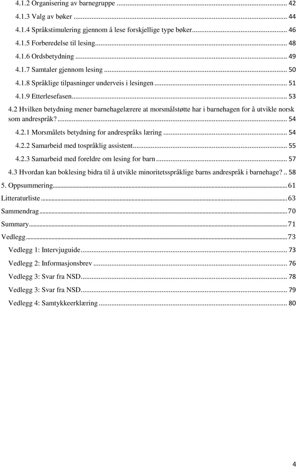 2 Hvilken betydning mener barnehagelærere at morsmålstøtte har i barnehagen for å utvikle norsk som andrespråk?... 54 4.2.1 Morsmålets betydning for andrespråks læring... 54 4.2.2 Samarbeid med tospråklig assistent.