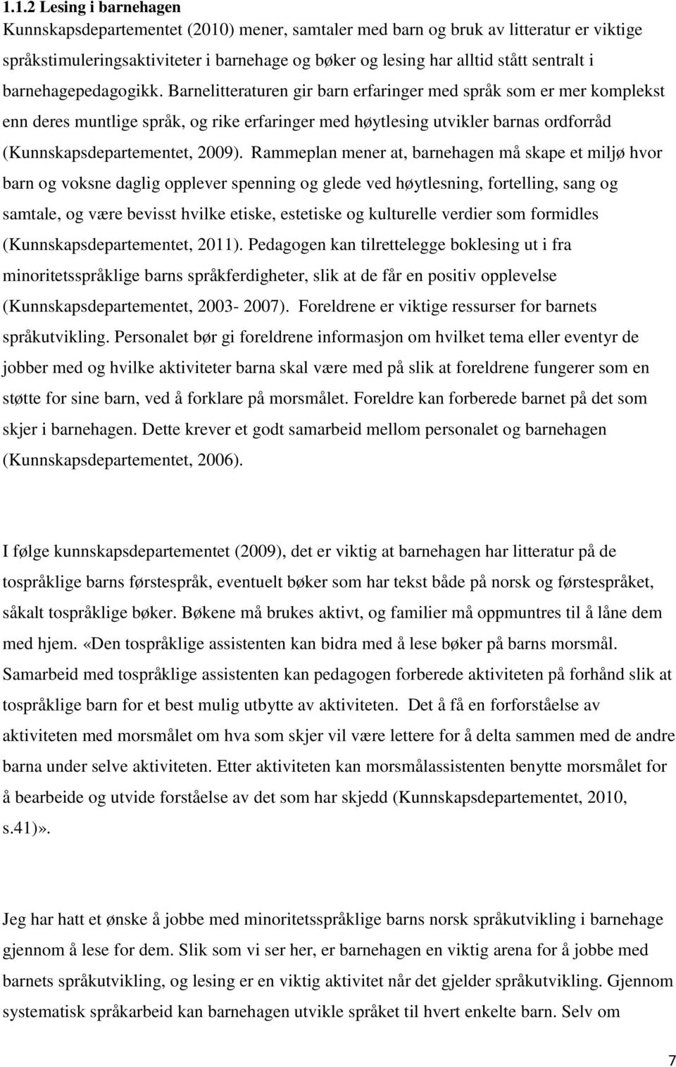 Barnelitteraturen gir barn erfaringer med språk som er mer komplekst enn deres muntlige språk, og rike erfaringer med høytlesing utvikler barnas ordforråd (Kunnskapsdepartementet, 2009).