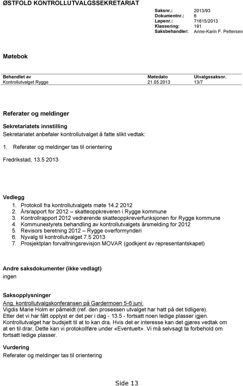 Referater og meldinger tas til orientering Fredrikstad, 13.5 2013 Vedlegg 1. Protokoll fra kontrollutvalgets møte 14.2 2012 2. Årsrapport for 2012 skatteoppkreveren i Rygge kommune 3.