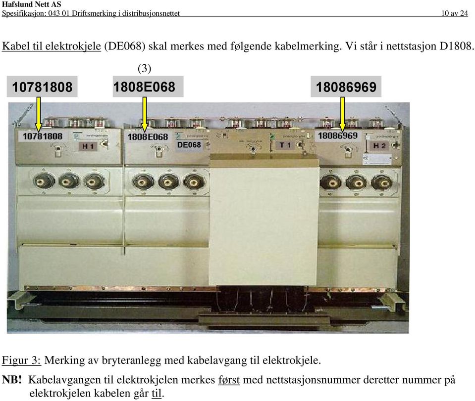 10781808 1808E068 18086969 DE068 Figur 3: Merking av bryteranlegg med kabelavgang til