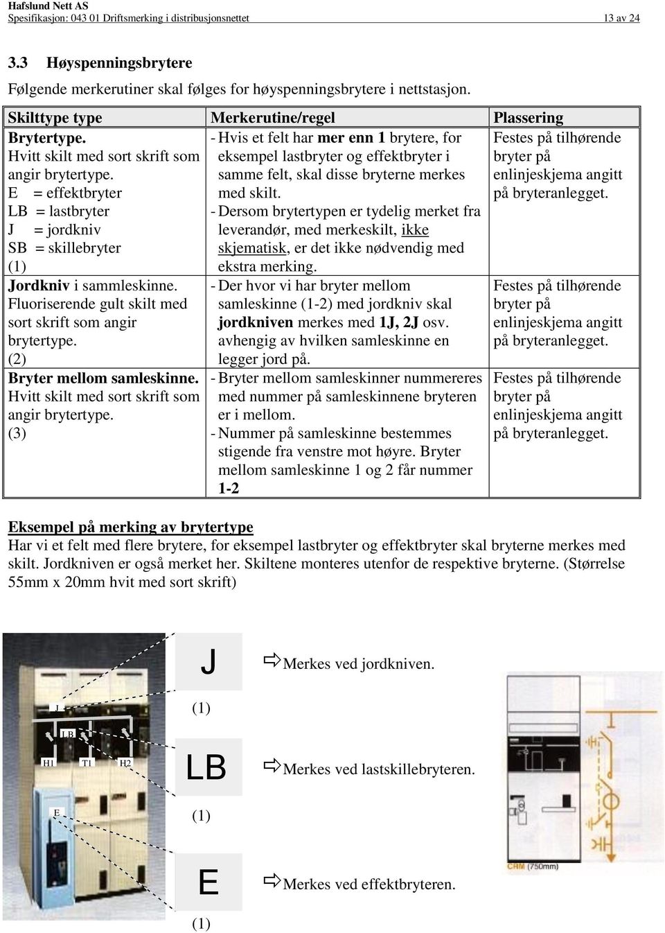 Fluoriserende gult skilt med sort skrift som angir brytertype. Bryter mellom samleskinne. Hvitt skilt med sort skrift som angir brytertype.