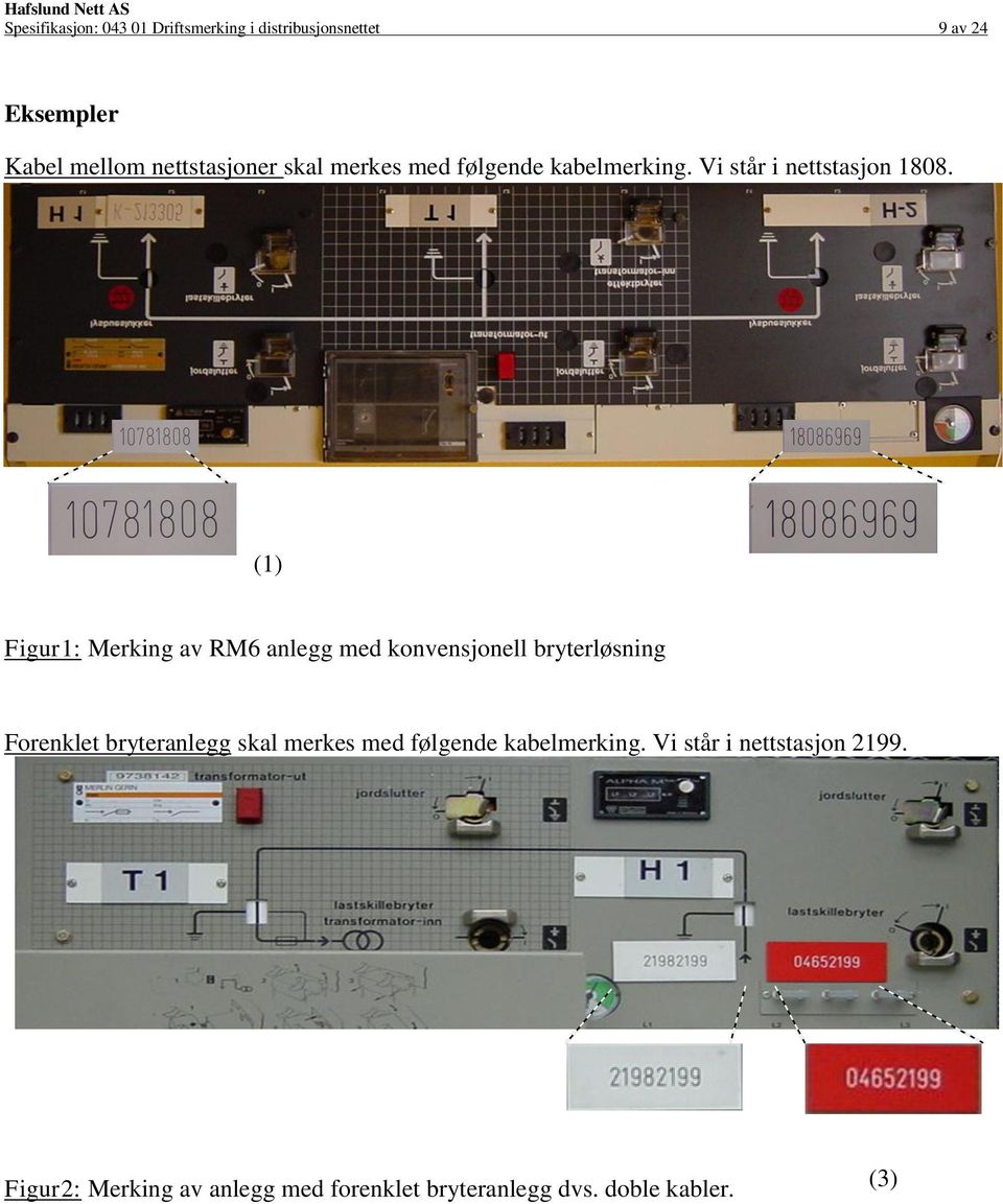 Figur1: Merking av RM6 anlegg med konvensjonell bryterløsning Forenklet bryteranlegg skal merkes