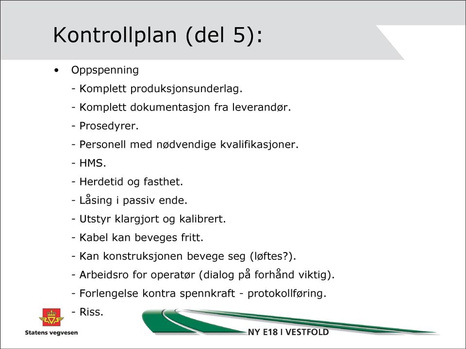 - Låsing i passiv ende. - Utstyr klargjort og kalibrert. - Kabel kan beveges fritt.