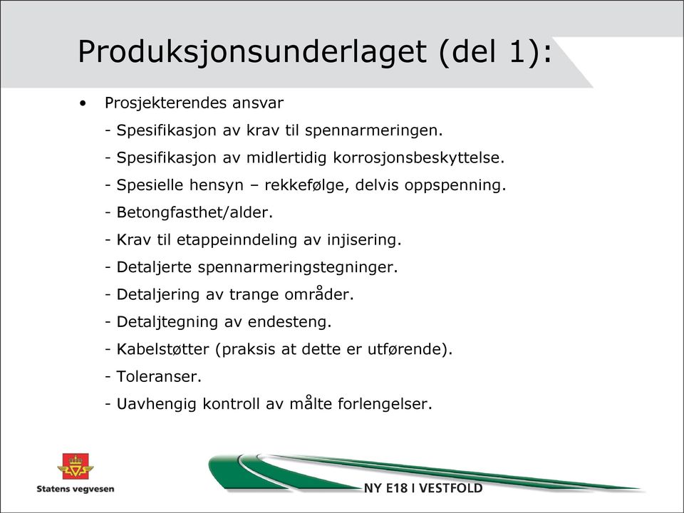 - Betongfasthet/alder. - Krav til etappeinndeling av injisering. - Detaljerte spennarmeringstegninger.