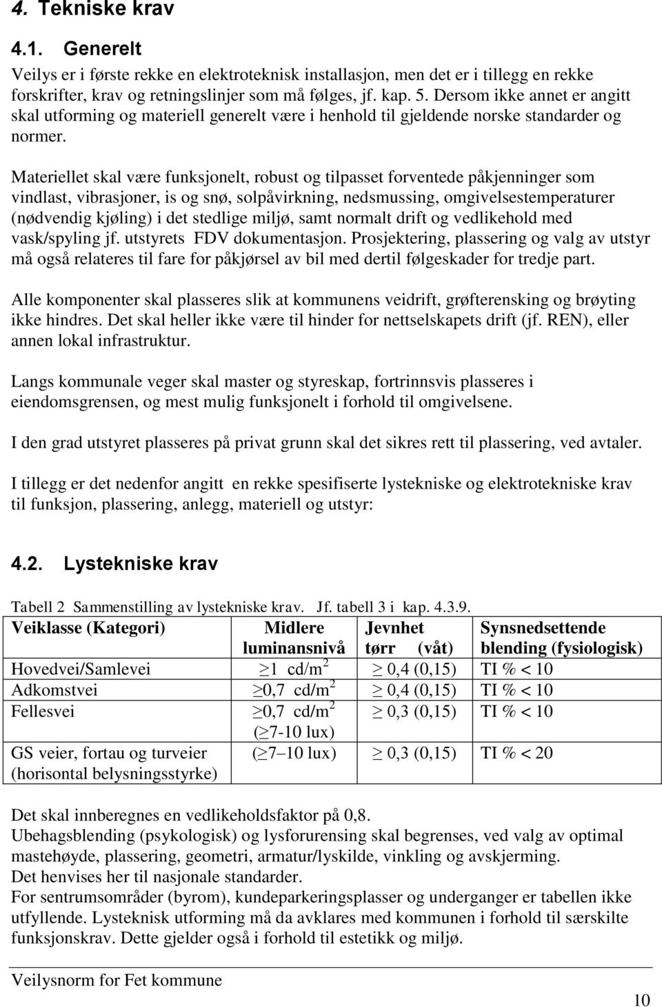 Materiellet skal være funksjonelt, robust og tilpasset forventede påkjenninger som vindlast, vibrasjoner, is og snø, solpåvirkning, nedsmussing, omgivelsestemperaturer (nødvendig kjøling) i det