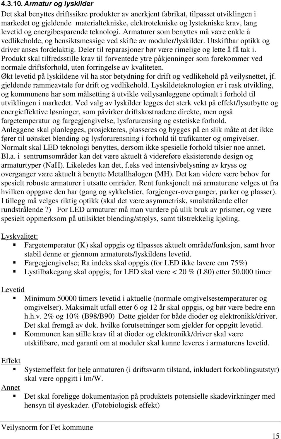 og energibesparende teknologi. Armaturer som benyttes må være enkle å vedlikeholde, og hensiktsmessige ved skifte av moduler/lyskilder. Utskiftbar optikk og driver anses fordelaktig.