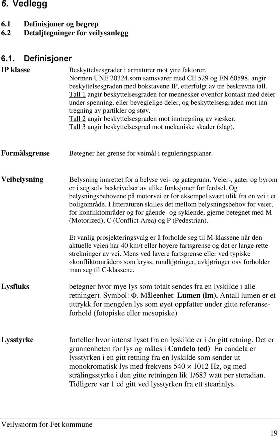 Tall 1 angir beskyttelsesgraden for mennesker ovenfor kontakt med deler under spenning, eller bevegielige deler, og beskyttelsesgraden mot inntregning av partikler og støv.