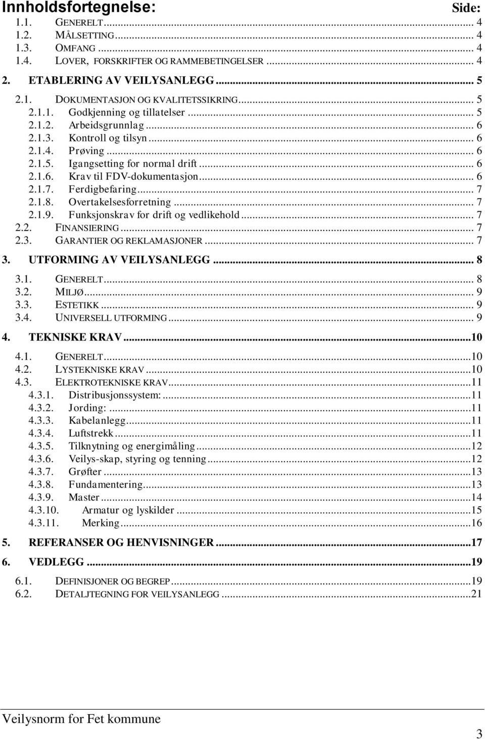 .. 6 2.1.7. Ferdigbefaring... 7 2.1.8. Overtakelsesforretning... 7 2.1.9. Funksjonskrav for drift og vedlikehold... 7 2.2. FINANSIERING... 7 2.3. GARANTIER OG REKLAMASJONER... 7 3.