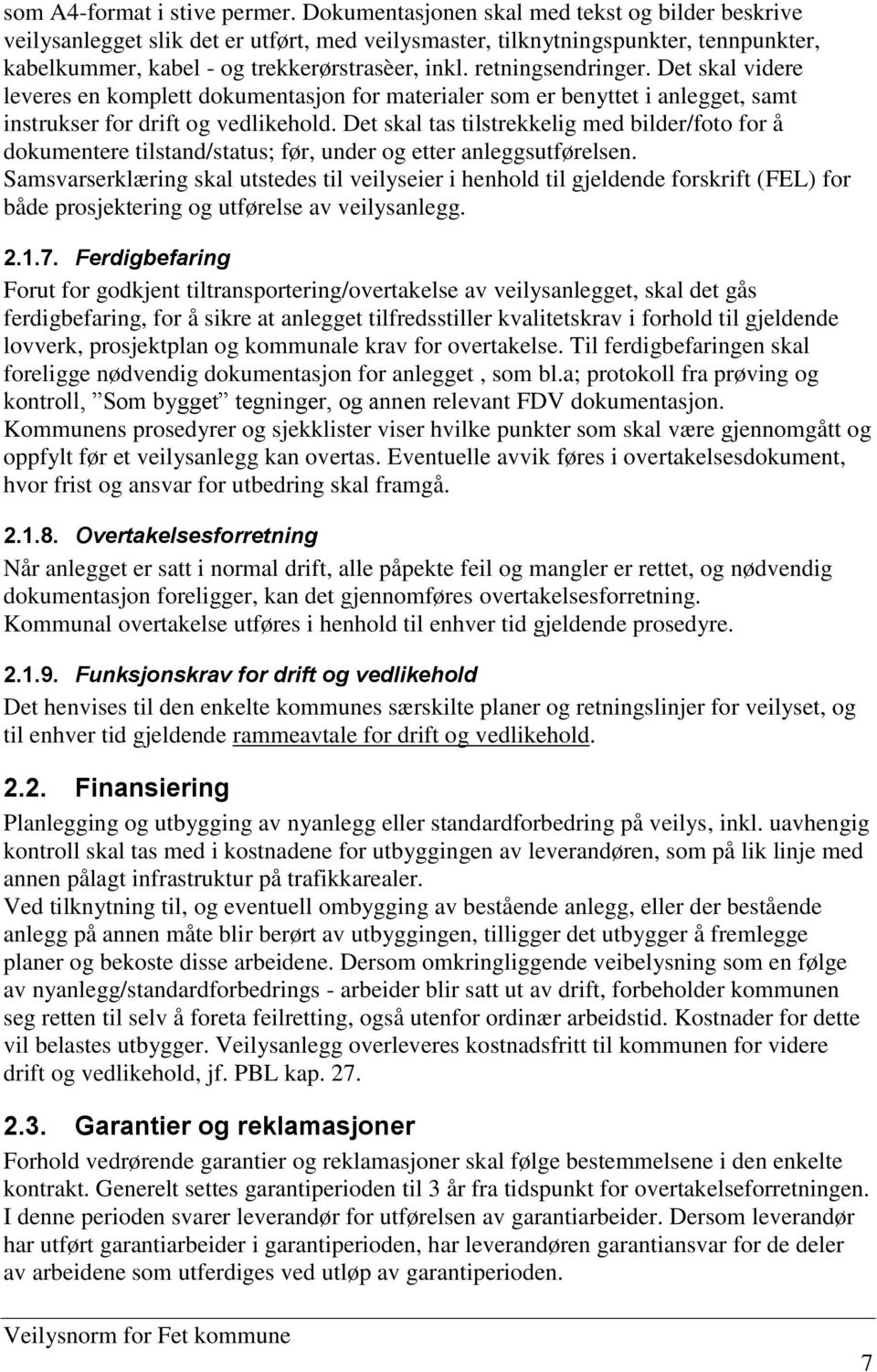 retningsendringer. Det skal videre leveres en komplett dokumentasjon for materialer som er benyttet i anlegget, samt instrukser for drift og vedlikehold.