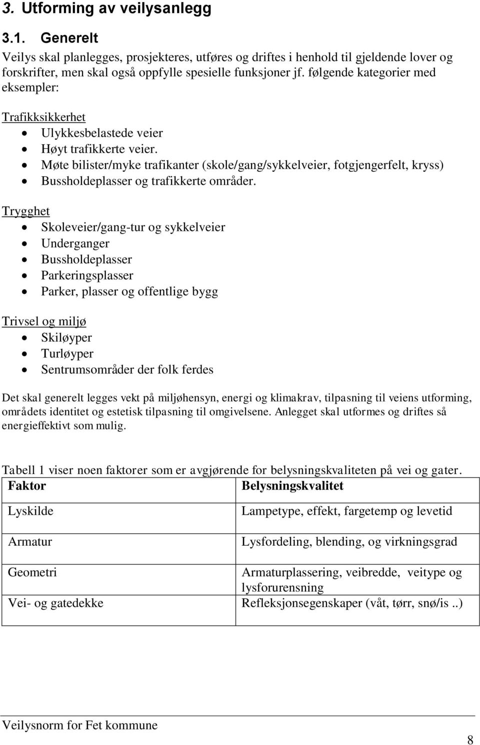 Møte bilister/myke trafikanter (skole/gang/sykkelveier, fotgjengerfelt, kryss) Bussholdeplasser og trafikkerte områder.