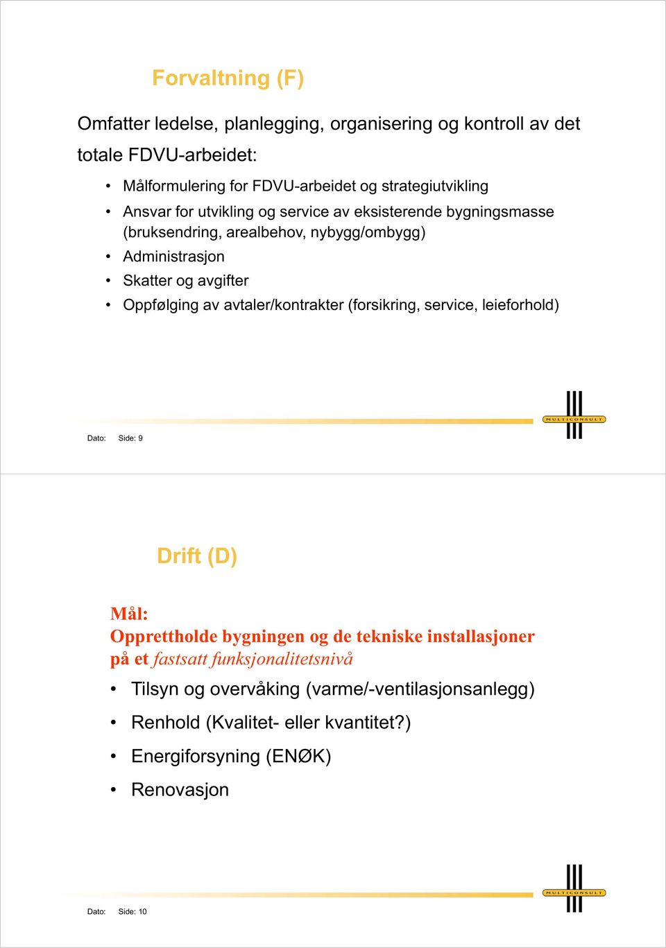 Oppfølging av avtaler/kontrakter (forsikring, service, leieforhold) Dato: Side: 9 Drift (D) Mål: Opprettholde bygningen og de tekniske installasjoner på