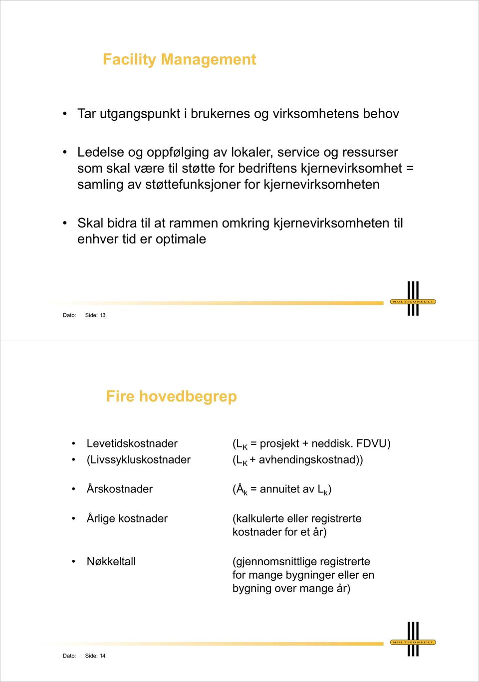 Dato: Side: 13 Fire hovedbegrep Levetidskostnader (L K = prosjekt + neddisk.