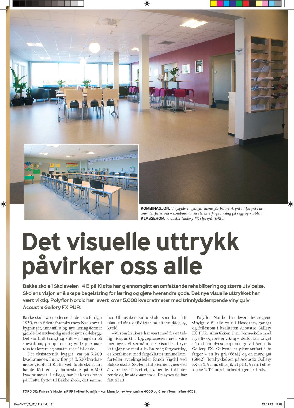 Skolens visjon er å skape begeistring for læring og gjøre hverandre gode. Det nye visuelle uttrykket har vært viktig. Polyflor Nordic har levert over 5.