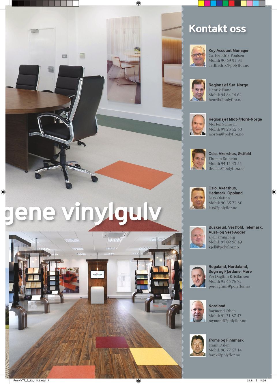 no ogene vinylgulv Oslo, Akershus, Hedmark, Oppland Lars Olafsen Mobil: 90 65 72 80 lars@polyflor.