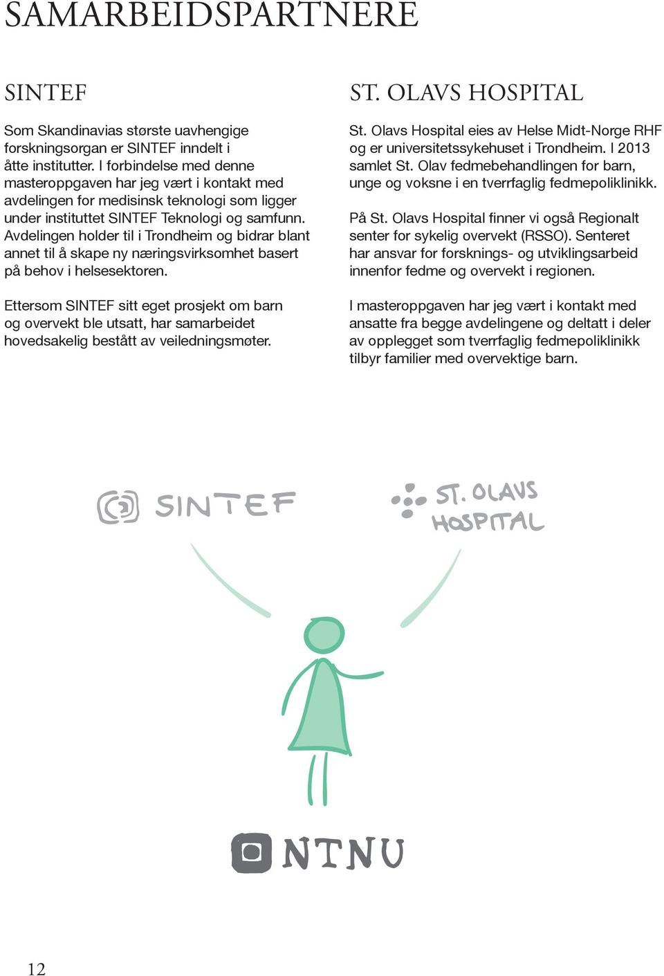 Avdelingen holder til i Trondheim og bidrar blant annet til å skape ny næringsvirksomhet basert på behov i helsesektoren.