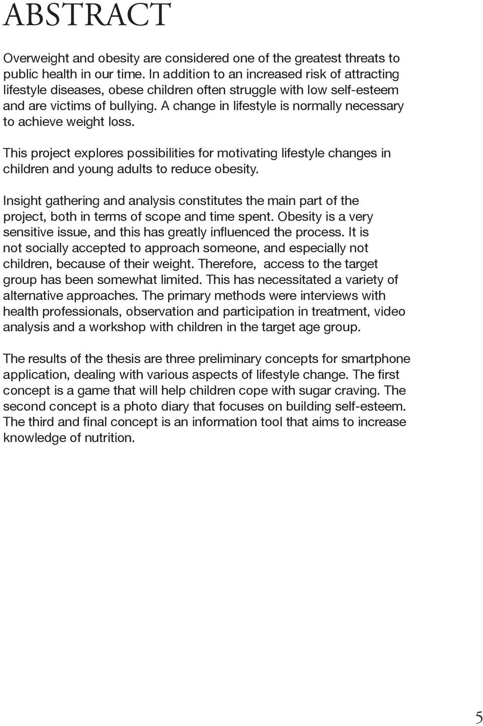 A change in lifestyle is normally necessary to achieve weight loss. This project explores possibilities for motivating lifestyle changes in children and young adults to reduce obesity.