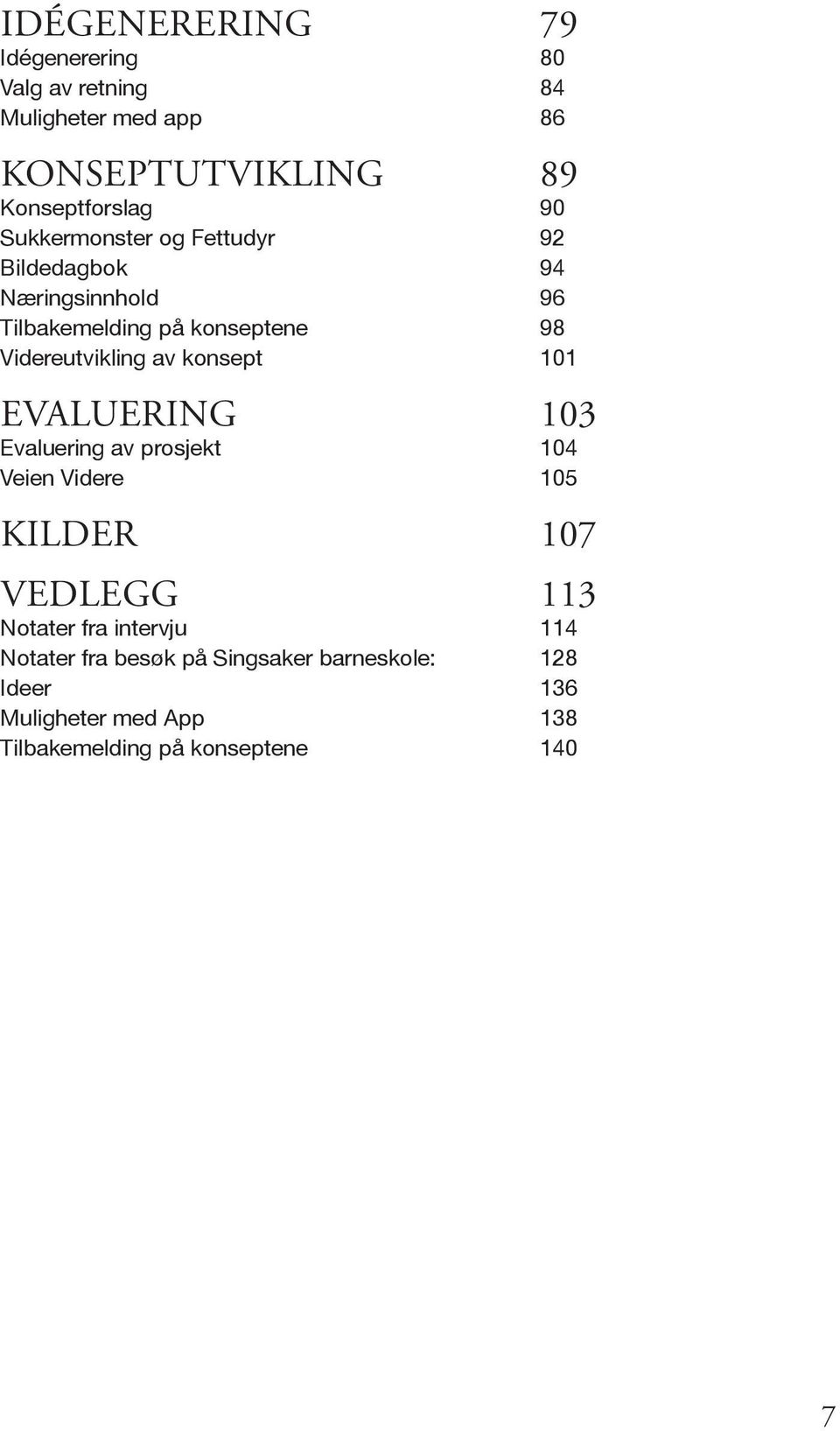 konsept 101 EVALUERING 103 Evaluering av prosjekt 104 Veien Videre 105 KILDER 107 VEDLEGG 113 Notater fra intervju