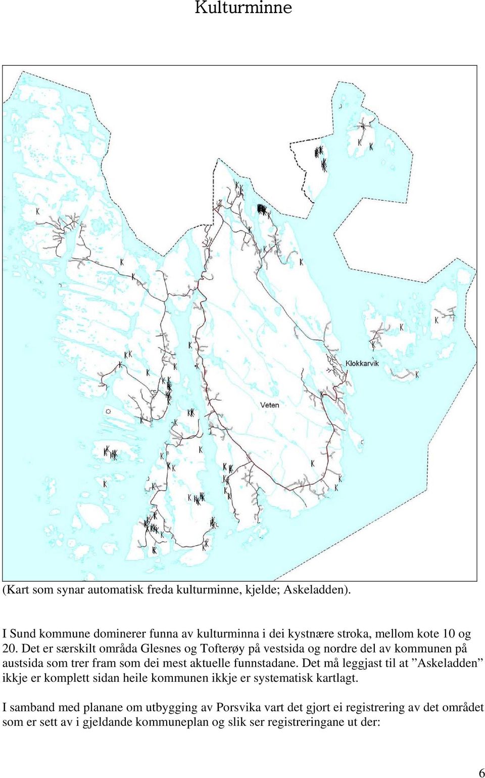 Det er særskilt områda Glesnes og Tofterøy på vestsida og nordre del av kommunen på austsida som trer fram som dei mest aktuelle funnstadane.