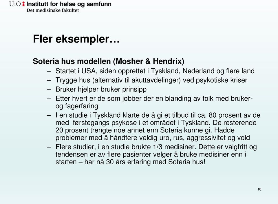 80 prosent av de med førstegangs psykose i et området i Tyskland. De resterende 20 prosent trengte noe annet enn Soteria kunne gi.