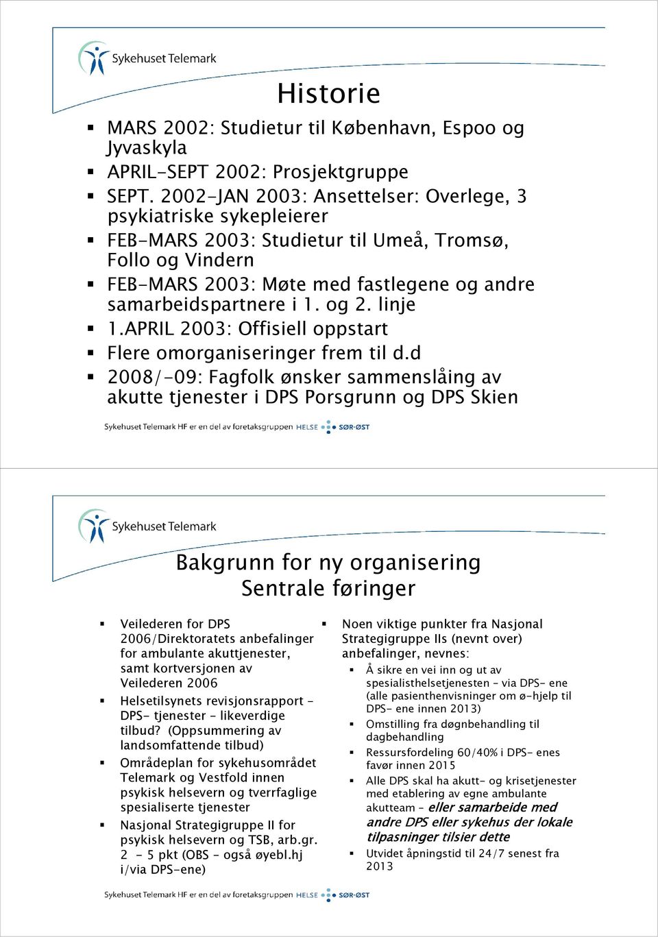 linje 1.APRIL 2003: Offisiell oppstart Flere omorganiseringer frem til d.