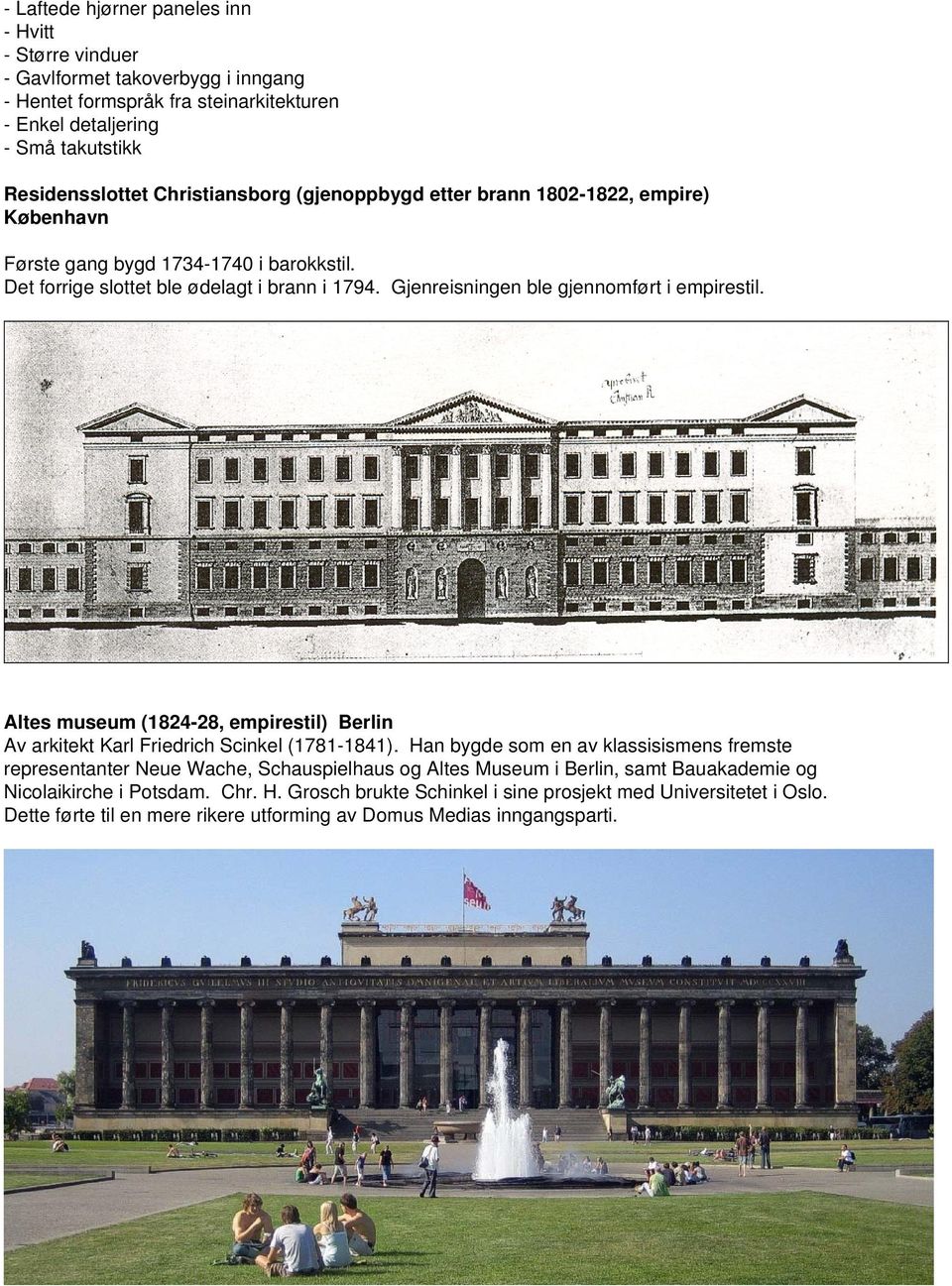 Gjenreisningen ble gjennomført i empirestil. Altes museum (1824-28, empirestil) Berlin Av arkitekt Karl Friedrich Scinkel (1781-1841).