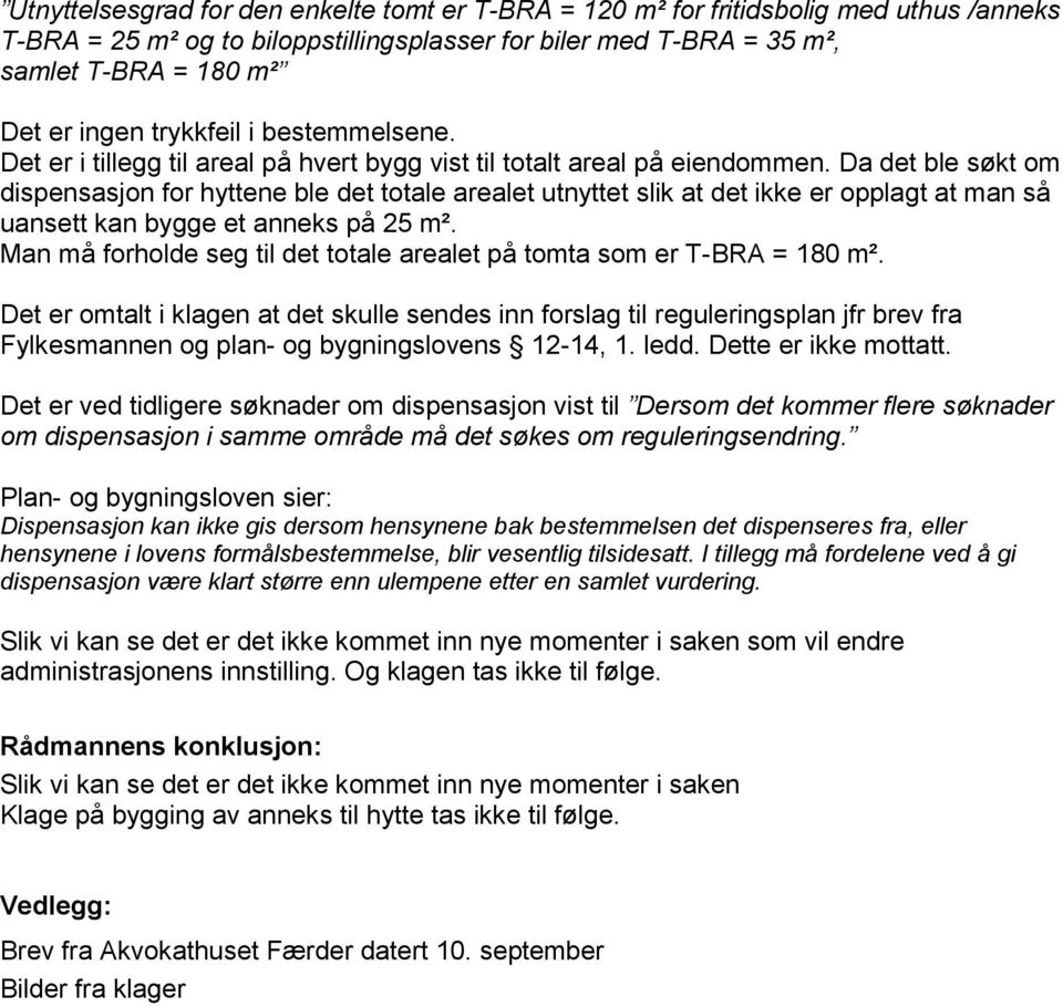 Da det ble søkt om dispensasjon for hyttene ble det totale arealet utnyttet slik at det ikke er opplagt at man så uansett kan bygge et anneks på 25 m².