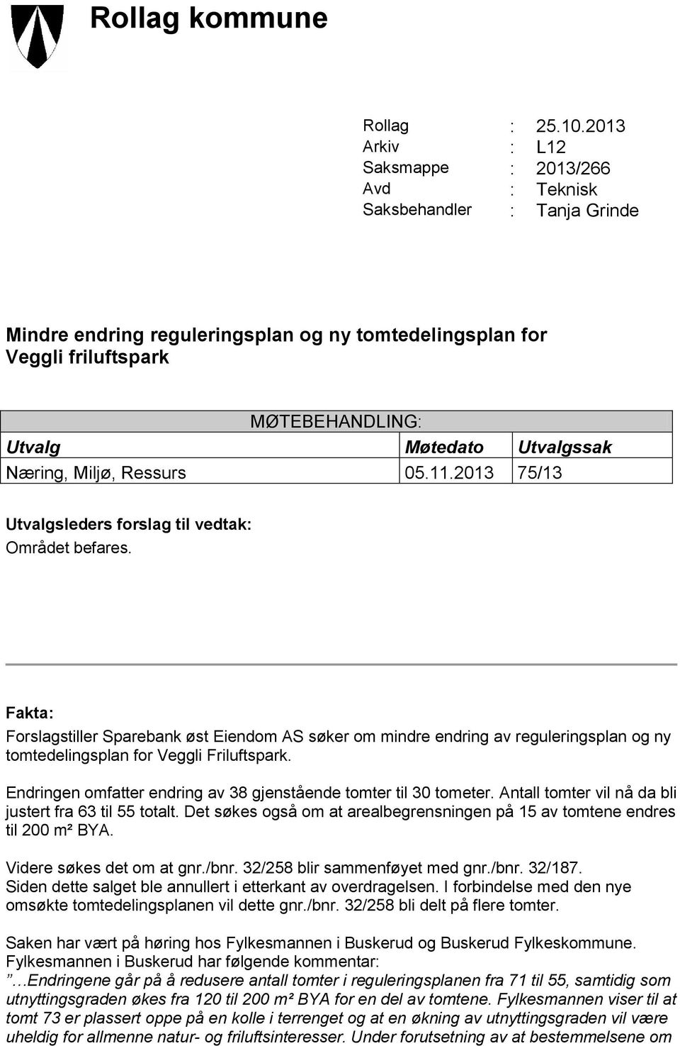 Møtedato Utvalgssak Næring, Miljø, Ressurs 05.11.2013 75/13 Utvalgsleders forslag til vedtak: Området befares.