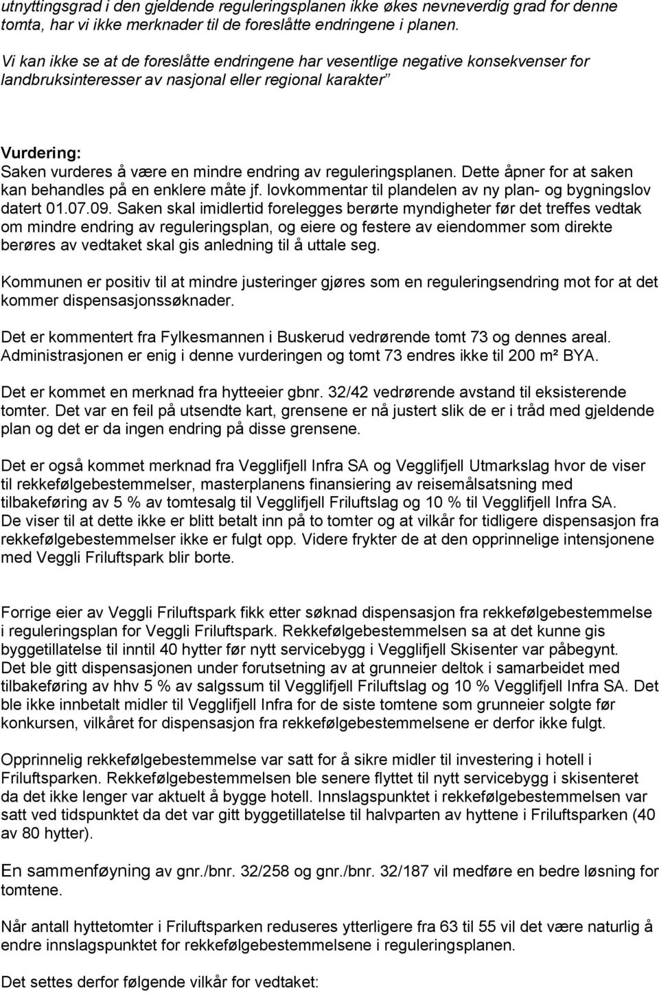 reguleringsplanen. Dette åpner for at saken kan behandles på en enklere måte jf. lovkommentar til plandelen av ny plan- og bygningslov datert 01.07.09.