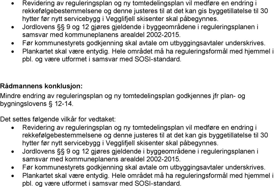 Før kommunestyrets godkjenning skal avtale om utbyggingsavtaler underskrives. Plankartet skal være entydig. Hele området må ha reguleringsformål med hjemmel i pbl.