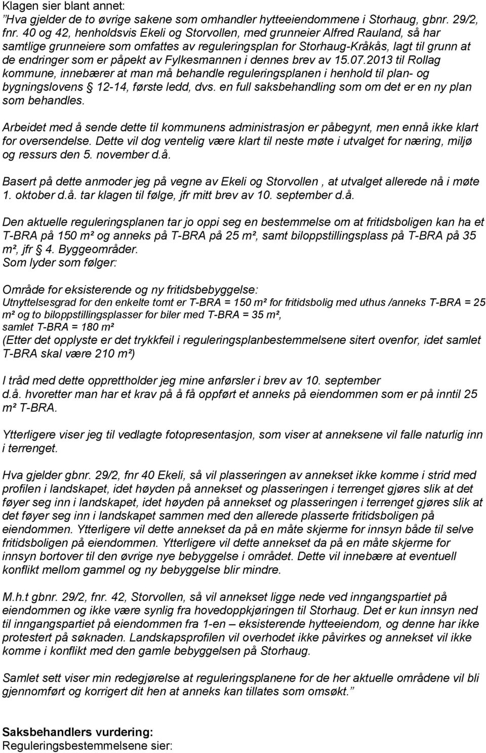 av Fylkesmannen i dennes brev av 15.07.2013 til Rollag kommune, innebærer at man må behandle reguleringsplanen i henhold til plan- og bygningslovens 12-14, første ledd, dvs.