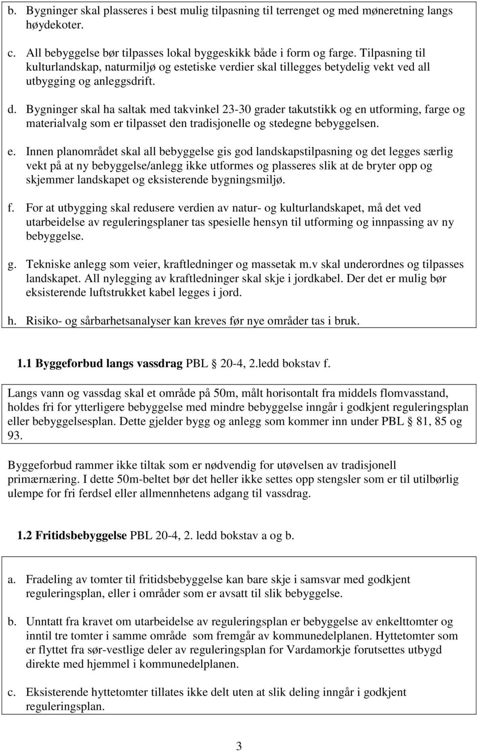 Bygninger skal ha saltak med takvinkel 23-30 grader takutstikk og en