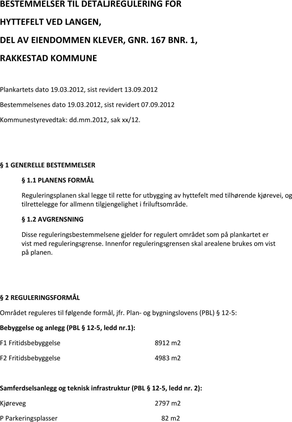 1PLANENSFORMÅL Reguleringsplanenskalleggetilretteforutbyggingavhyttefeltmedtilhørendekjørevei,og tilretteleggeforallmenntilgjengelighetifriluftsområde. 1.