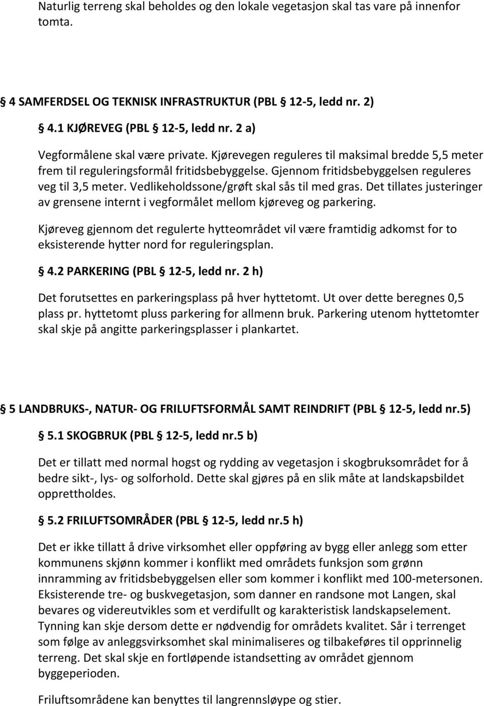 dettillatesjusteringer avgrenseneinterntivegformåletmellomkjørevegogparkering. Kjøreveggjennomdetregulertehytteområdetvilværeframtidigadkomstforto eksisterendehytternordforreguleringsplan. 4.