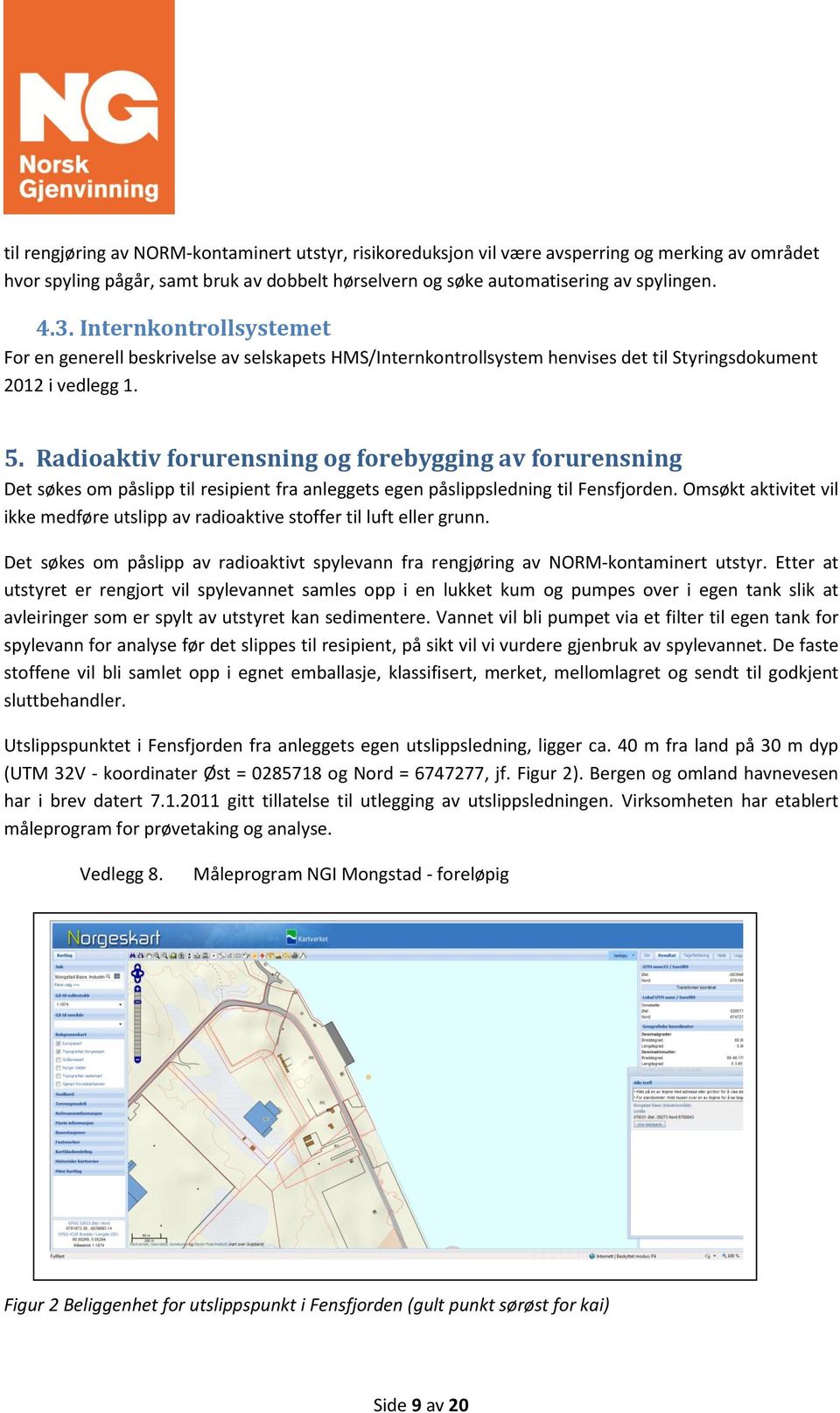 Radioaktiv forurensning og forebygging av forurensning Det søkes om påslipp til resipient fra anleggets egen påslippsledning til Fensfjorden.