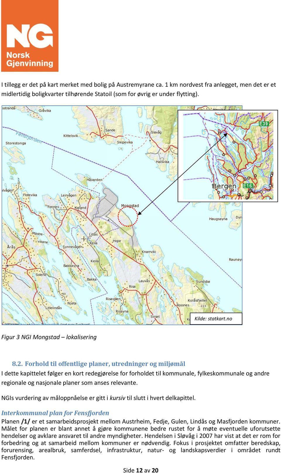 Forhold til offentlige planer, utredninger og miljømål I dette kapittelet følger en kort redegjørelse for forholdet til kommunale, fylkeskommunale og andre regionale og nasjonale planer som anses