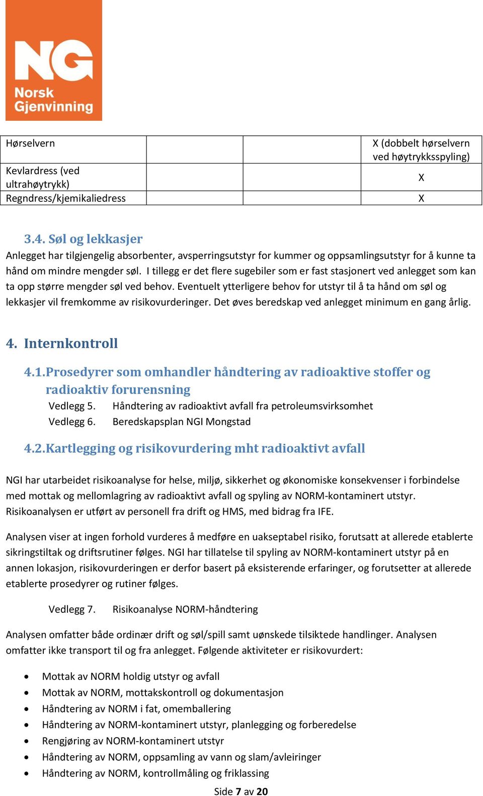 I tillegg er det flere sugebiler som er fast stasjonert ved anlegget som kan ta opp større mengder søl ved behov.