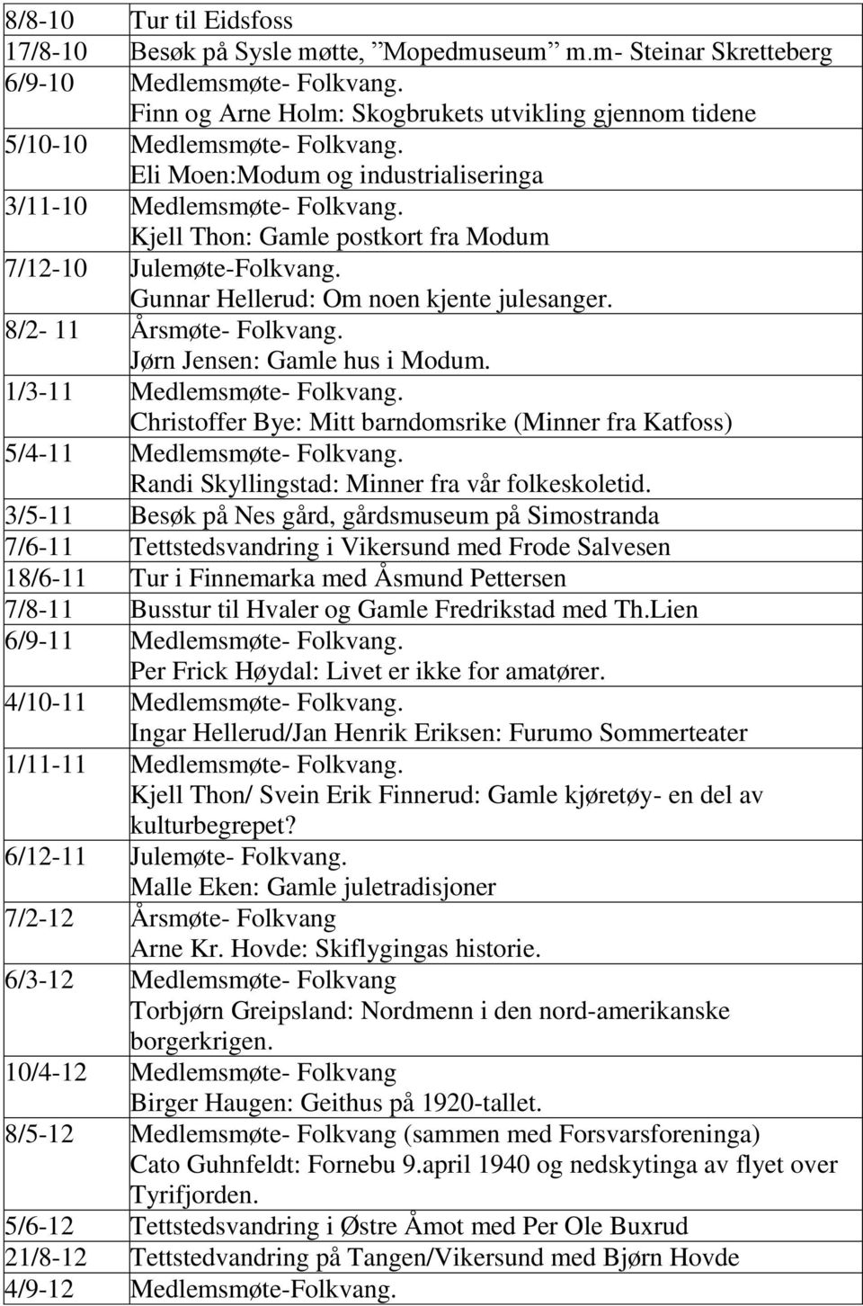 Kjell Thon: Gamle postkort fra Modum 7/12-10 Julemøte-Folkvang. Gunnar Hellerud: Om noen kjente julesanger. 8/2-11 Årsmøte- Folkvang. Jørn Jensen: Gamle hus i Modum. 1/3-11 Medlemsmøte- Folkvang.