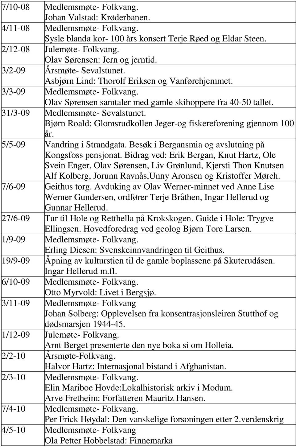 Olav Sørensen samtaler med gamle skihoppere fra 40-50 tallet. 31/3-09 Medlemsmøte- Sevalstunet. Bjørn Roald: Glomsrudkollen Jeger-og fiskereforening gjennom 100 år. 5/5-09 Vandring i Strandgata.