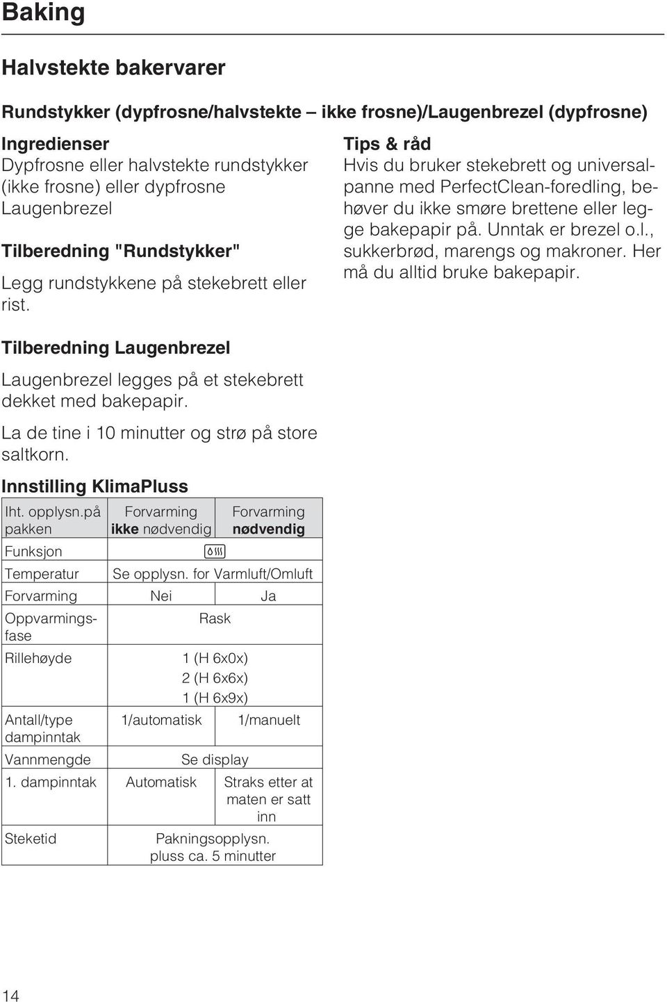 Unntak er brezel o.l., sukkerbrød, marengs og makroner. Her må du alltid bruke bakepapir. Laugenbrezel Laugenbrezel legges på et stekebrett dekket med bakepapir.