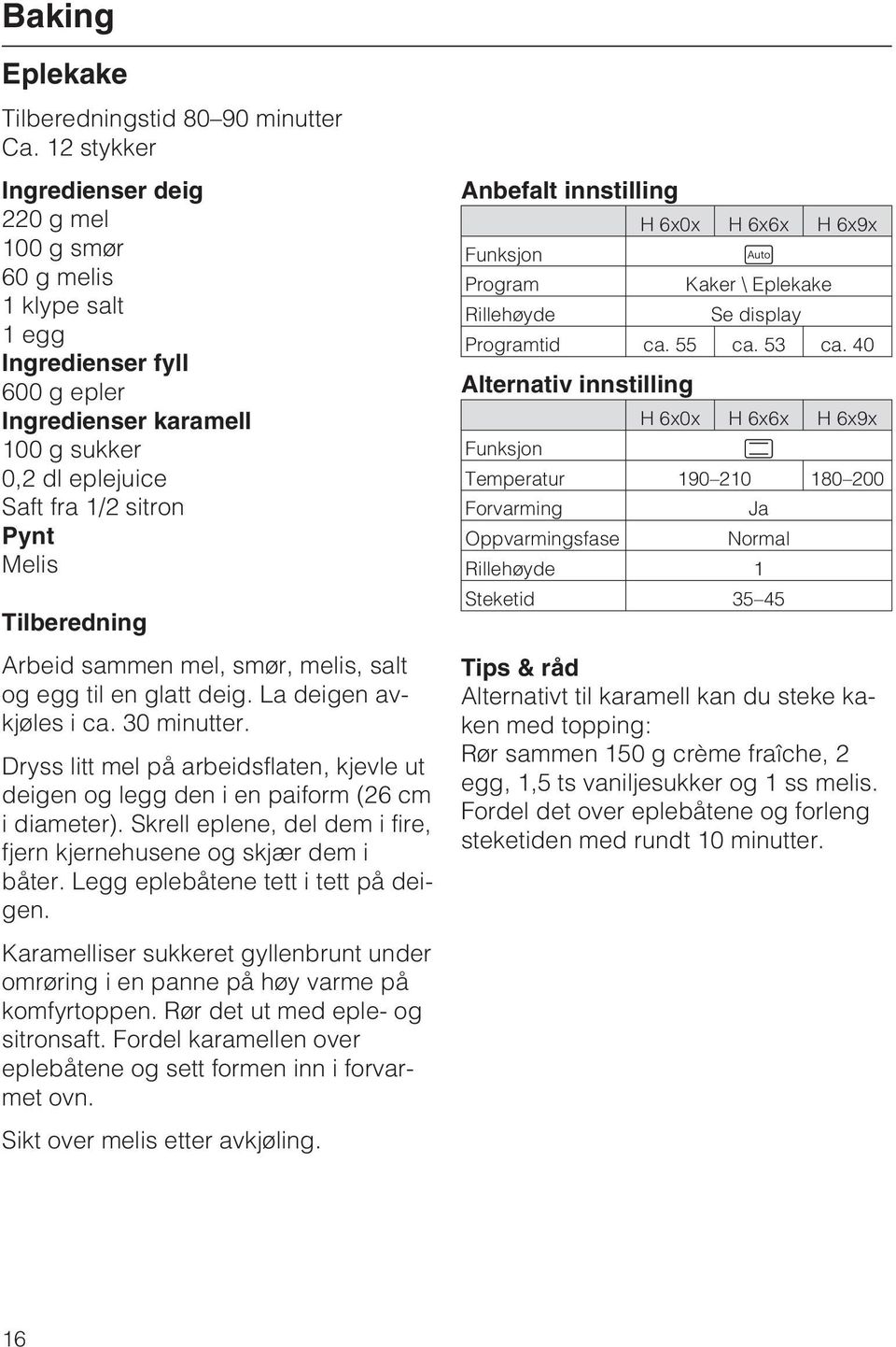 til en glatt deig. La deigen avkjøles i ca. 30 minutter. Dryss litt mel på arbeidsflaten, kjevle ut deigen og legg den i en paiform (26 cm i diameter).