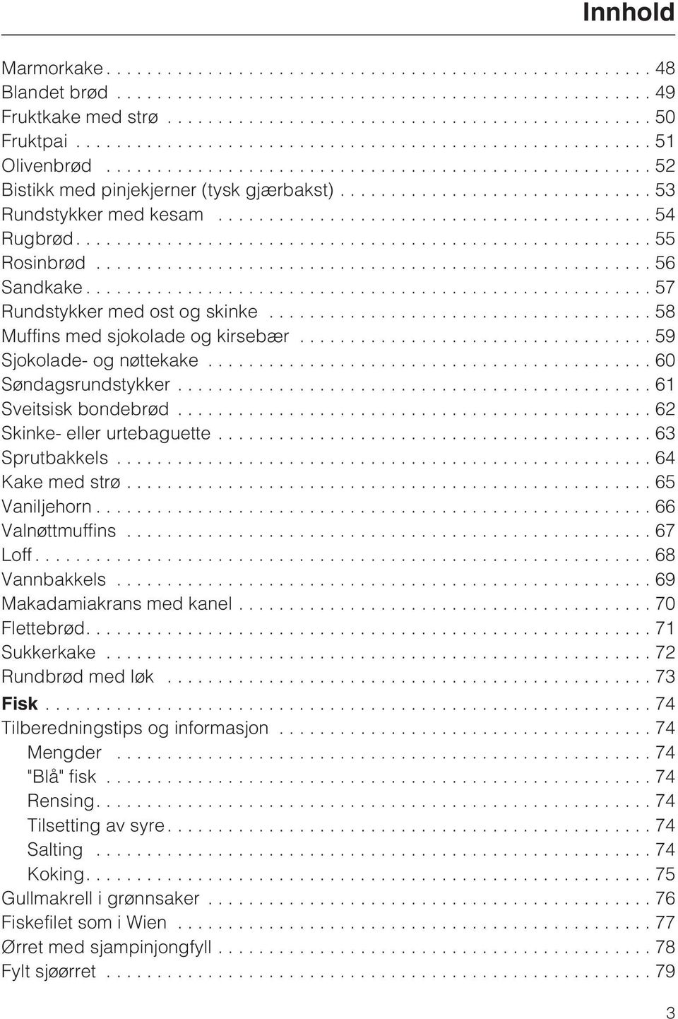 .. 63 Sprutbakkels...64 Kake med strø...65 Vaniljehorn...66 Valnøttmuffins...67 Loff...68 Vannbakkels...69 Makadamiakrans med kanel...70 Flettebrød....71 Sukkerkake...72 Rundbrød med løk...73 Fisk.