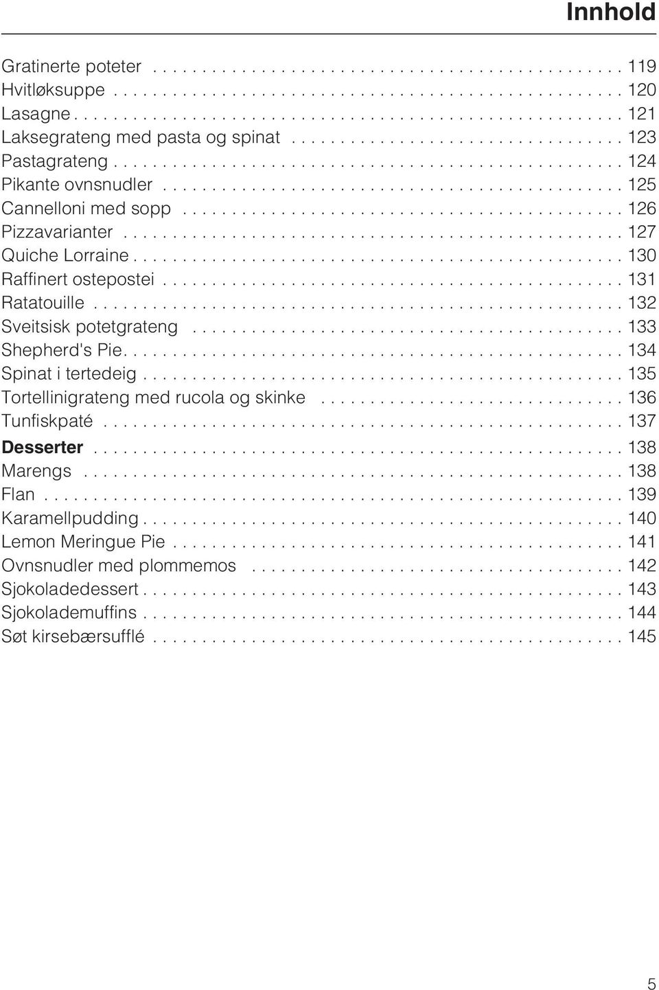 ..133 Shepherd's Pie....134 Spinat i tertedeig...135 Tortellinigrateng med rucola og skinke...136 Tunfiskpaté...137 Desserter...138 Marengs...138 Flan.