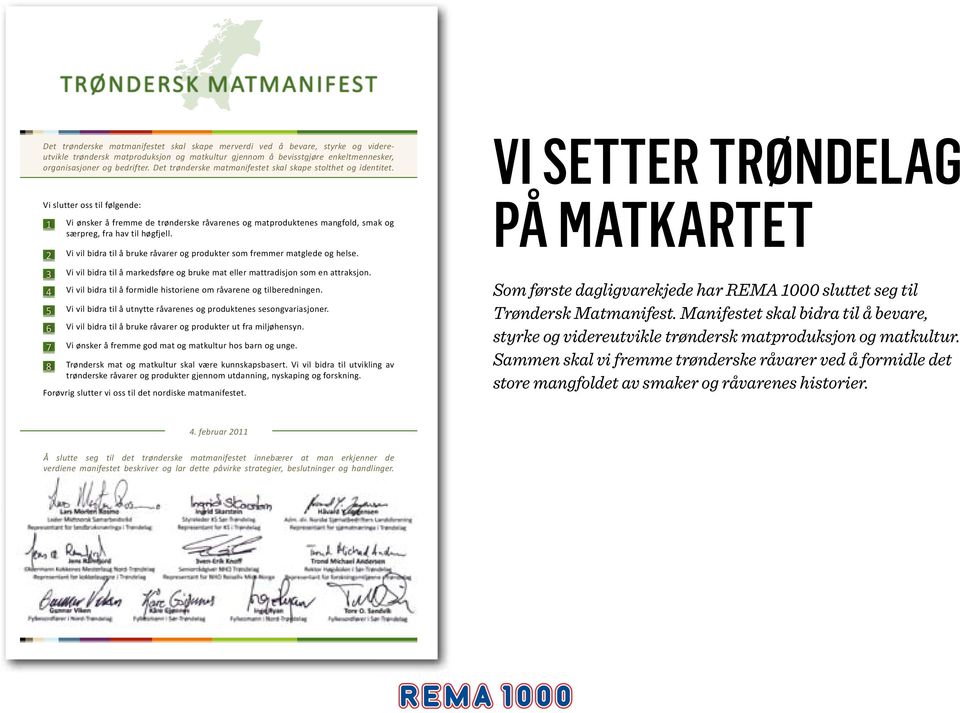 Vi slutter oss til følgende: 1 2 3 4 5 6 7 8 Vi ønsker å fremme de trønderske råvarenes og matproduktenes mangfold, smak og særpreg, fra hav til høgfjell.