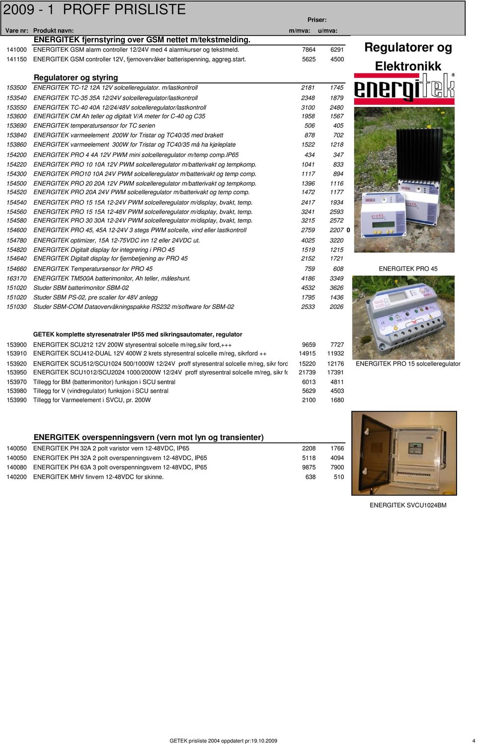 m/lastkontroll 2181 1745 153540 ENERGITEK TC-35 35A 12/24V solcelleregulator/lastkontroll 2348 1879 153550 ENERGITEK TC-40 40A 12/24/48V solcelleregulator/lastkontroll 3100 2480 153600 ENERGITEK CM