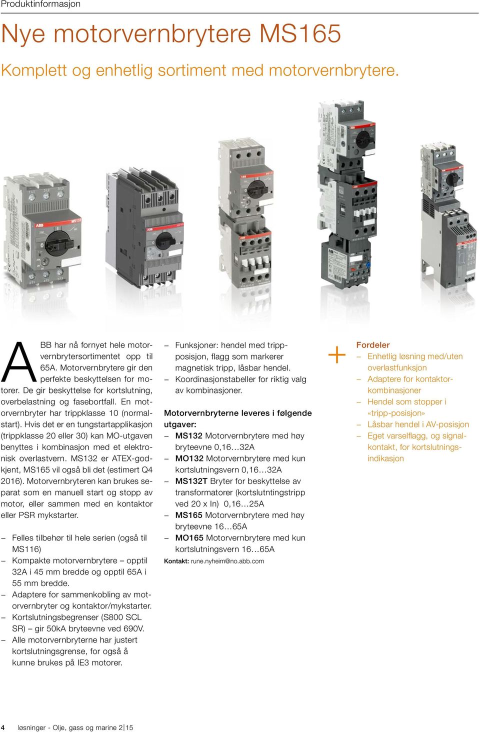 Hvis det er en tungstartapplikasjon (trippklasse 20 eller 30) kan MO-utgaven benyttes i kombinasjon med et elektronisk overlastvern. MS132 er ATEX-godkjent, MS165 vil også bli det (estimert Q4 2016).