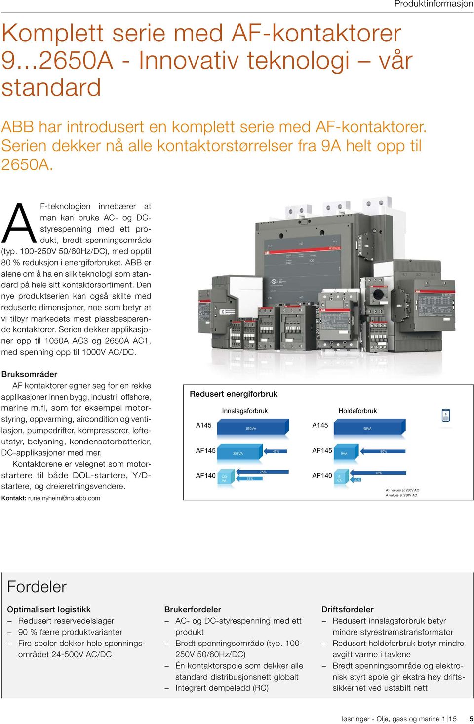 100-250V 50/60Hz/DC), med opptil 80 % reduksjon i energiforbruket. ABB er alene om å ha en slik teknologi som standard på hele sitt kontaktorsortiment.