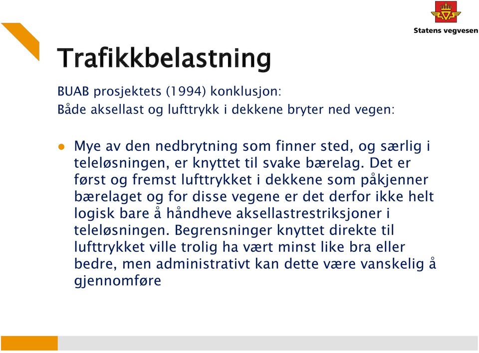 Det er først og fremst lufttrykket i dekkene som påkjenner bærelaget og for disse vegene er det derfor ikke helt logisk bare å